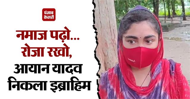 Ibrahim poses as Aayan Yadav and marries Hindu girl, forcefully converts her to Islam and forced her to adopt Islamic practices like keeping roza and offering namaz, assaults her when she resists